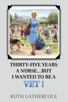 Thirty-five years a nurse...... But I wanted to be a vet!