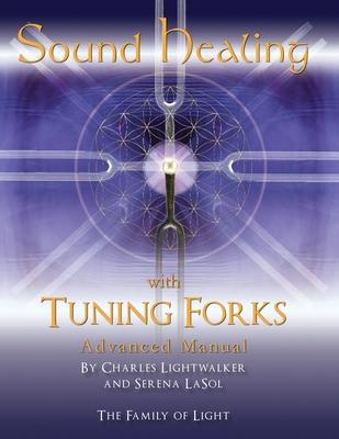 Sound Healing with Tuning Forks Manual: Advanced Protocols for Tuning Fork Practitioners