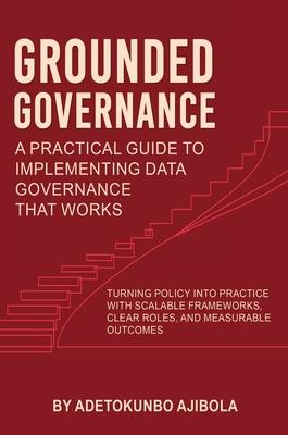 Grounded Governance A Practical Guide to Implementing Data Governance That Works Subscription