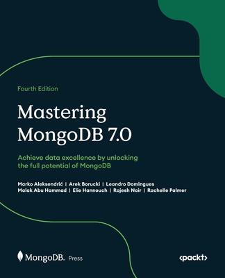 Mastering MongoDB 7.0 - Fourth Edition: Achieve data excellence by unlocking the full potential of MongoDB