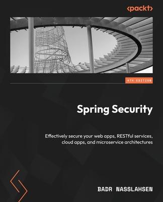 Spring Security - Fourth Edition: Effectively secure your web apps, RESTful services, cloud apps, and microservice architectures