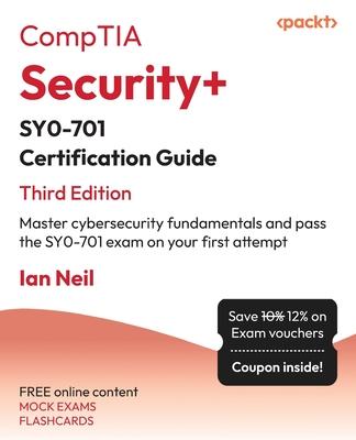 CompTIA Security+ SY0-701 Certification Guide - Third Edition: Master cybersecurity fundamentals and pass the SY0-701 exam on your first attempt