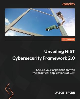 Unveiling NIST Cybersecurity Framework 2.0: Secure your organization with the practical applications of CSF