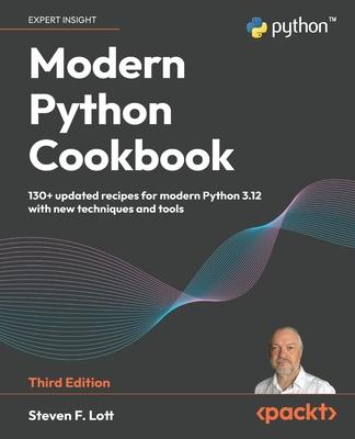 Modern Python Cookbook - Third Edition: 130+ updated recipes for modern Python 3.12 with new techniques and tools