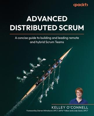 Advanced Distributed Scrum: A concise guide to building and leading remote and hybrid Scrum Teams Subscription