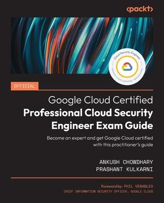 Official Google Cloud Certified Professional Cloud Security Engineer Exam Guide: Become an expert and get Google Cloud certified with this practitione