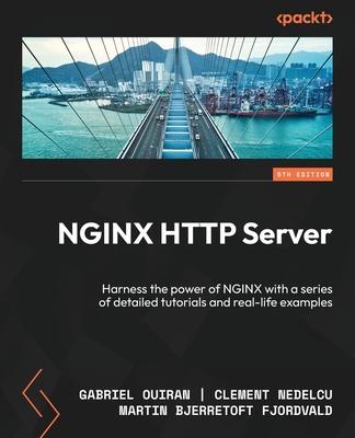 NGINX HTTP Server - Fifth Edition: Harness the power of NGINX with a series of detailed tutorials and real-life examples