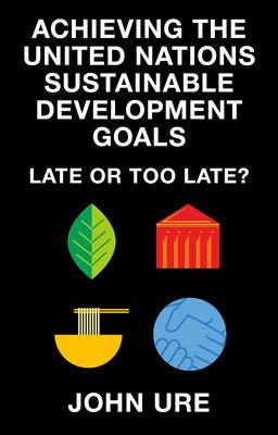 Achieving the United Nations Sustainable Development Goals: Late or Too Late?