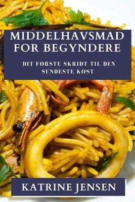 Middelhavsmad for Begyndere: Dit frste skridt til den sundeste kost