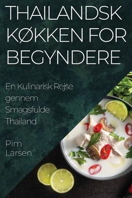 Thailandsk Kkken for Begyndere: En Kulinarisk Rejse gennem Smagsfulde Thailand