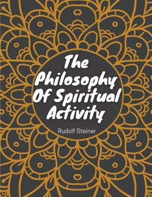 The Philosophy Of Spiritual Activity: Philosophy Of Life