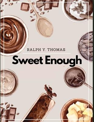 Sweet Enough: A Dessert Cookbook