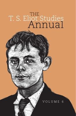 The T. S. Eliot Studies Annual: Volume 6