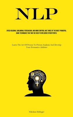 Nlp: Speed Reading, Subliminal Persuasion, And Mind Control Are Three Of The Most Powerful Dark Techniques That May Be Used