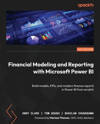 Financial Modeling and Reporting with Microsoft Power BI: Build models, KPIs, and modern finance reports in Power BI from scratch