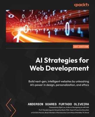 AI Strategies for Web Development: Build next-gen, intelligent websites by unleashing AI's power in design, personalization, and ethics