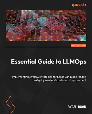 Essential Guide to LLMOps: Implementing effective strategies for Large Language Models in deployment and continuous improvement