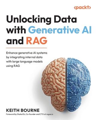 Unlocking Data with Generative AI and RAG: Enhance generative AI systems by integrating internal data with large language models using RAG