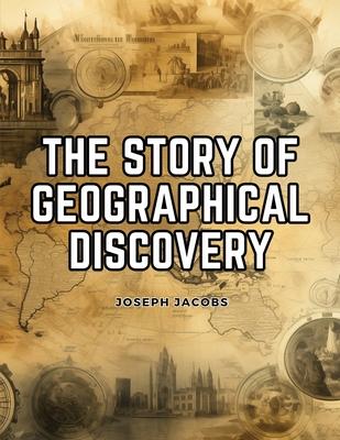 The Story of Geographical Discovery: How the World Became Known