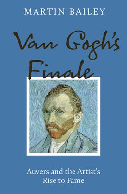 Van Gogh's Finale: Auvers and the Artist's Rise to Fame