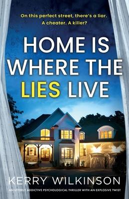 Home Is Where the Lies Live: An utterly addictive psychological thriller with an explosive twist