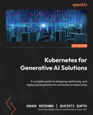 Kubernetes for Generative AI Solutions: A complete guide to designing, optimizing, and deploying Generative AI workloads on Kubernetes Subscription