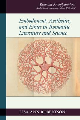 Embodiment, Aesthetics, and Ethics in Romantic Literature and Science Subscription