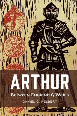 Arthur Between England and Wales: The Borderland, the Marches, and the Medieval Matter of Britain Subscription