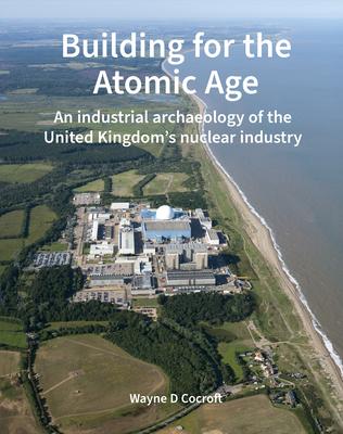 Building for the Atomic Age: An Industrial Archaeology of the United Kingdom's Nuclear Industry Subscription