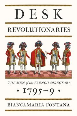Desk Revolutionaries: The Men of the French Directory, 1795-9