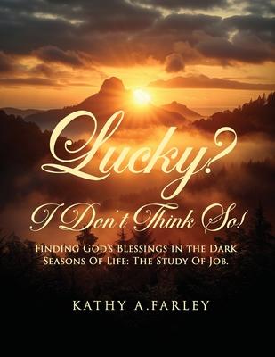 Lucky? I Don't Think So!: Finding God's Blessings in the Dark Seasons of Life: The Study of Job Subscription