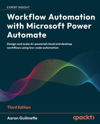 Workflow Automation with Microsoft Power Automate - Third Edition: Design and scale AI-powered cloud and desktop workflows using low-code automation Subscription