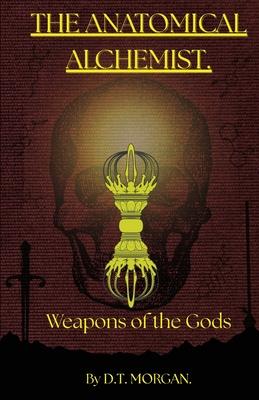 The Anatomical Alchemist: Weapons of the Gods