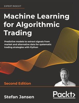 Machine Learning for Algorithmic Trading - Second Edition: Predictive models to extract signals from market and alternative data for systematic tradin