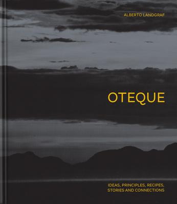 Oteque: Ideas, Principles, Recipes, Stories and Connections [A Cookbook]