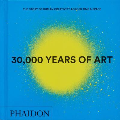 30,000 Years of Art: The Story of Human Creativity Across Time and Space