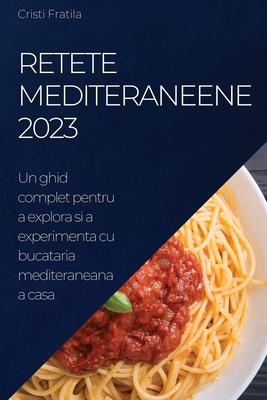 Retete Mediteraneene 2023: Un ghid complet pentru a explora si a experimenta cu bucataria mediteraneana a casa