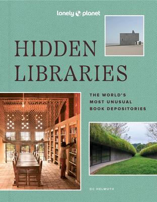 Lonely Planet Hidden Libraries: The World's Most Unusual Book Depositories