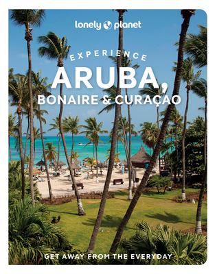 Lonely Planet Experience Aruba, Bonaire & Curacao: Build a Trip to Remember Local Insights Maps & Planning Tools Covers Oranjestad, Bonaire, Kralendij Subscription