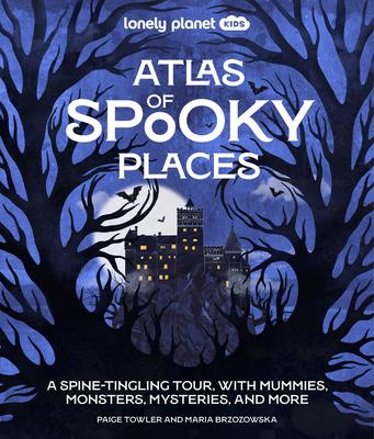 Lonely Planet Kids Atlas of Spooky Places: Explore Strange & Unusual Places Haunted Hotels, Unsolved Mysteries & Eerie Events Awesome Visuals & Illust Subscription