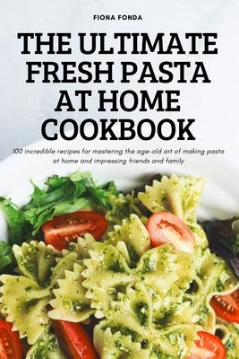 The Ultimate Fresh Pasta at Home Cookbook: 100 incredible recipes for mastering the age-old art of making pasta at home and impressing friends and fam Subscription