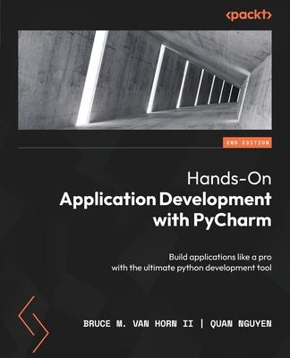 Hands-On Application Development with PyCharm - Second Edition: Build applications like a pro with the ultimate python development tool