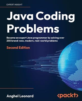 Java Coding Problems - Second Edition: Become an expert Java programmer by solving over 250 brand-new, modern, real-world problems