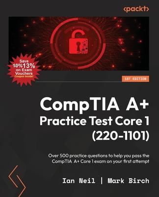 CompTIA A+ Practice Test Core 1 (220-1101): Over 500 practice questions to help you pass the CompTIA A+ Core 1 exam on your first attempt