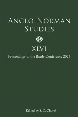 Anglo-Norman Studies XLVI: Proceedings of the Battle Conference 2023