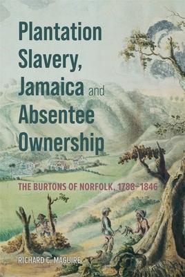 Plantation Slavery, Jamaica and Absentee Ownership: The Burtons of Norfolk, 1788-1846