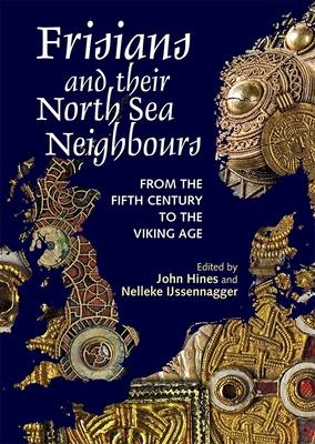 Frisians and Their North Sea Neighbours: From the Fifth Century to the Viking Age