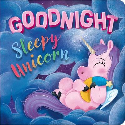 Goodnight, Sleepy Unicorn: Padded Board Book