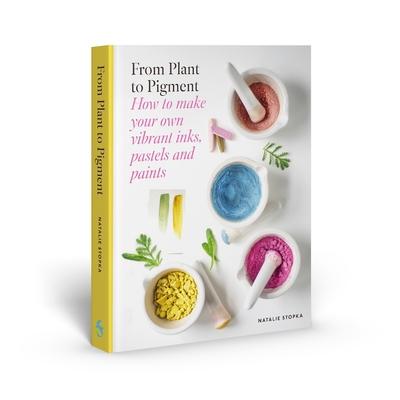 From Plant to Pigment: How to Make Your Own Vibrant Inks, Pastels and Paints Subscription