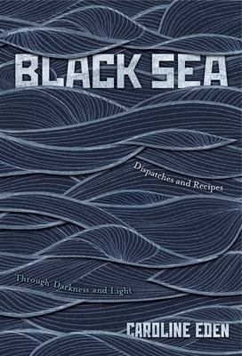 Black Sea: Dispatches and Recipes - Through Darkness and Light